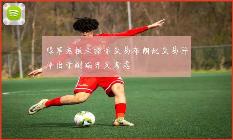 绿军老板未指示交易布朗此交易并非出于削减开支考虑